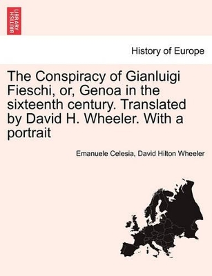 The Conspiracy of Gianluigi Fieschi, Or, Genoa in the Sixteenth Century. Translated by David H. Wheeler. with a Portrait by Emanuele Celesia