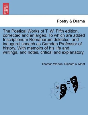 The Poetical Works of T. W. Fifth Edition, Corrected and Enlarged. to Which Are Added Inscriptionum Romanarum Delectus, and Inaugural Speech as Camden Professor of History. with Memoirs of His Life and Writings, and Notes, Critical and Explanatory. book