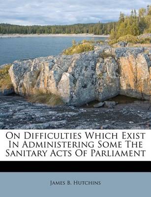 On Difficulties Which Exist in Administering Some the Sanitary Acts of Parliament book