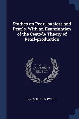 Studies on Pearl-Oysters and Pearls. with an Examination of the Cestode Theory of Pearl-Production book