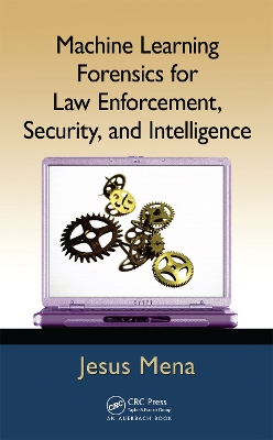 Machine Learning Forensics for Law Enforcement, Security, and Intelligence book