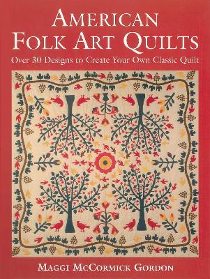 American Folk Art Quilts: Over 30 Designs to Create Your Own Classic Quilt book
