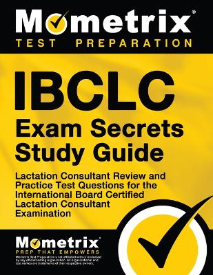 Ibclc Exam Secrets Study Guide: Lactation Consultant Review and Practice Test Questions for the International Board Certified Lactation Consultant Examination book