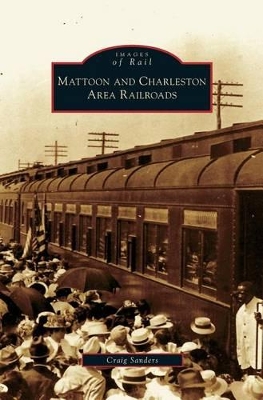 Mattoon and Charleston Area Railroads by Craig Sanders