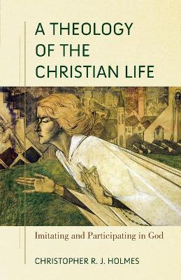 A Theology of the Christian Life – Imitating and Participating in God book