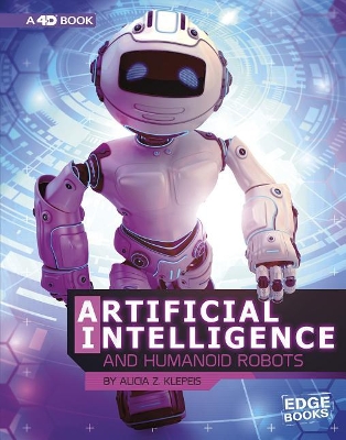 Artificial Intelligence and Humanoid Robots: 4D An Augmented Reading Experience: 4D An Augmented Reading Experience by Alicia Z. Klepeis