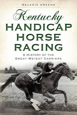 Kentucky Handicap Horse Racing: A History of the Great Weight Carriers book