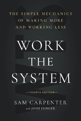 Work the System (Fourth Edition): The Simple Mechanics of Making More and Working Less by Sam Carpenter