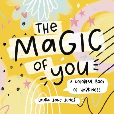 The Magic of You: A Colorful Book of Happiness by Laura Jane