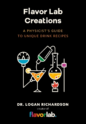 Flavor Lab Creations: A Physicist’s Guide to Unique Drink Recipes (The Science of Drinks, Alcoholic Beverages, Coffee and Tea) book