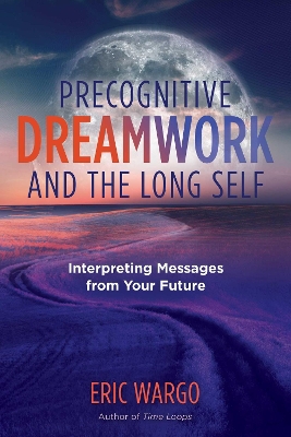 Precognitive Dreamwork and the Long Self: Interpreting Messages from Your Future book