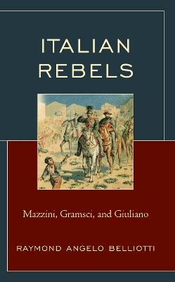 Italian Rebels: Mazzini, Gramsci, and Giuliano book