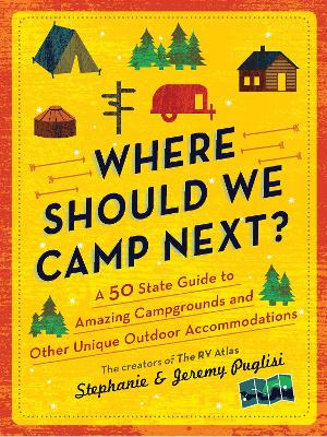 Where Should We Camp Next?: A 50-State Guide to Amazing Campgrounds and Other Unique Outdoor Accommodations book