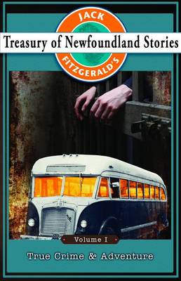 Jack Fitzgerald's Treasury of Newfoundland Stories, Volume I: True Crime and Adventure book