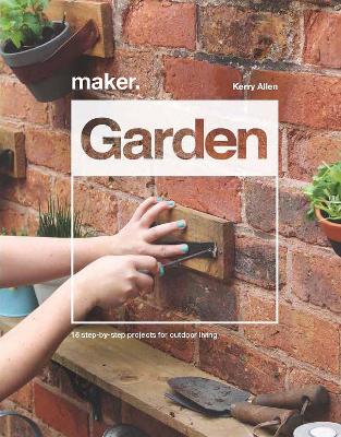 Maker.Garden: 15 Step-by-Step Projects for Outdoor Living book