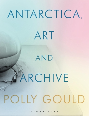 Antarctica, Art and Archive by Polly Gould