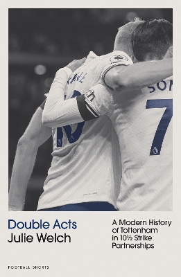 Double Acts: A Modern History of Tottenham Hotspur in Ten-and-a-Half Partnerships book