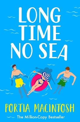 Long Time No Sea: A laugh-out-loud, sun-drenched love triangle romantic comedy from MILLION-COPY BESTSELLER Portia MacIntosh by Portia MacIntosh