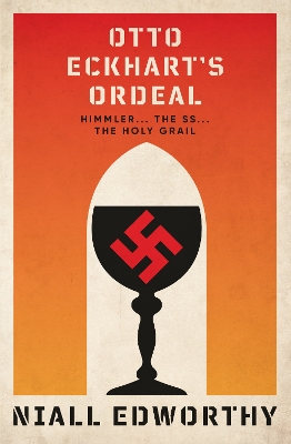 Otto Eckhart's Ordeal: Himmler, The SS and The Holy Grail by Niall Edworthy