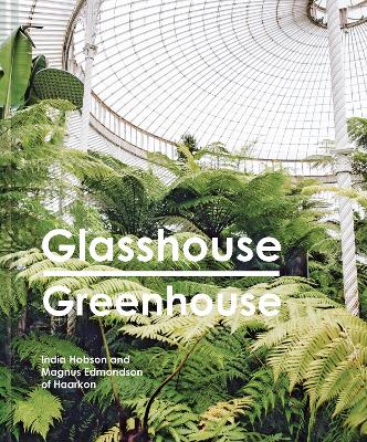 Glasshouse Greenhouse: Haarkon's world tour of amazing botanical spaces by India Hobson
