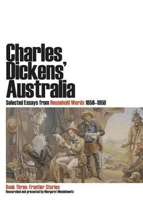 Charles Dickens' Australia: Selected Essays from Household Words 1850-1859: Book Three: Frontier Stories book