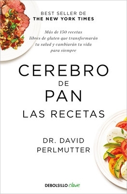 Cerebro de pan. Las recetas / The Grain Brain Cookbook by David Perlmutter