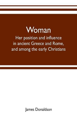 Woman; her position and influence in ancient Greece and Rome, and among the early Christians book