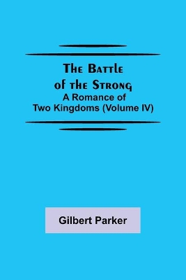 The Battle of the Strong; A Romance of Two Kingdoms (Volume IV) book