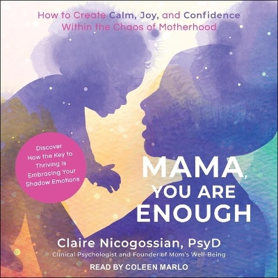 Mama, You Are Enough: How to Create Calm, Joy, and Confidence Within the Chaos of Motherhood by Claire Nicogossian