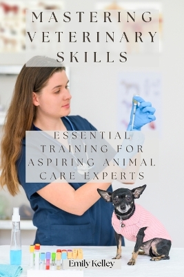 Mastering Veterinary Skills: Essential Training for Aspiring Animal Care Experts book