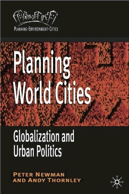 Planning World Cities: Globalization and Urban Politics by Peter Newman