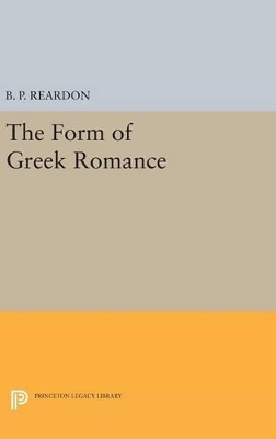 The Form of Greek Romance by B. P. Reardon