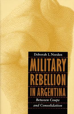 Military Rebellion in Argentina book