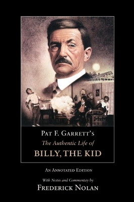 Pat F. Garrett's the Authentic Life of Billy, the Kid by Pat F Garrett