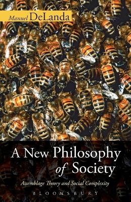 A New Philosophy of Society: Assemblage Theory and Social Complexity by Manuel DeLanda