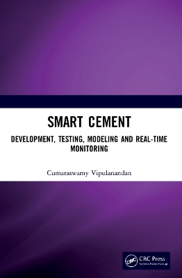 Smart Cement: Development, Testing, Modeling and Real-Time Monitoring by Cumaraswamy Vipulanandan