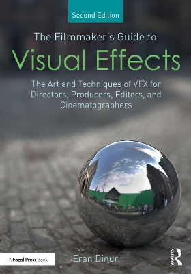 The The Filmmaker's Guide to Visual Effects: The Art and Techniques of VFX for Directors, Producers, Editors and Cinematographers by Eran Dinur