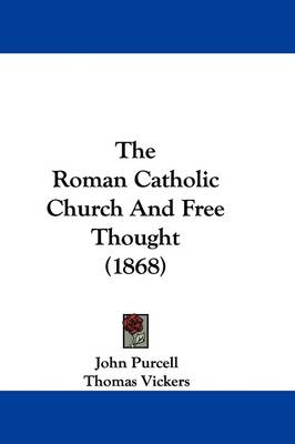 The Roman Catholic Church And Free Thought (1868) by John Purcell