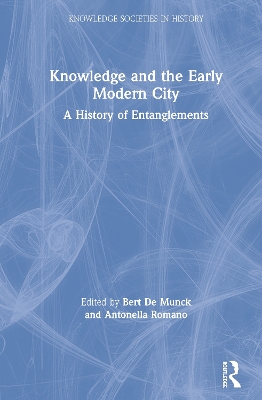Knowledge and the Early Modern City: A History of Entanglements by Bert De Munck