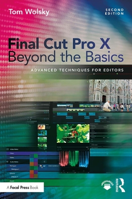 Final Cut Pro X Beyond the Basics: Advanced Techniques for Editors by Tom Wolsky