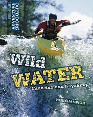 Wild Water: Canoeing and Kayaking by Neil Champion