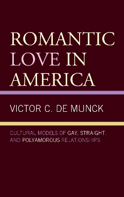 Romantic Love in America: Cultural Models of Gay, Straight, and Polyamorous Relationships by Victor C. de Munck