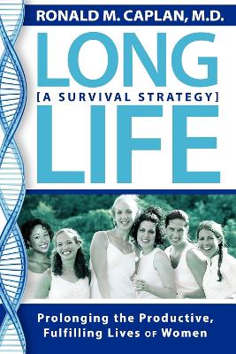 Long Life: Prolonging the Productive, Fulfilling Lives of Women. A Survival Strategy by Ronald M Caplan