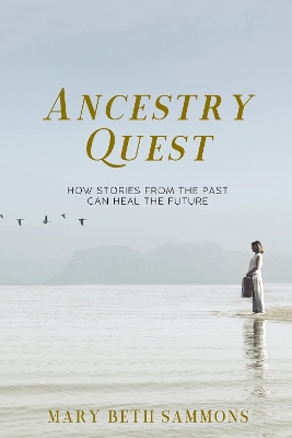 Ancestry Quest: How Stories of the Past Can Heal the Future book