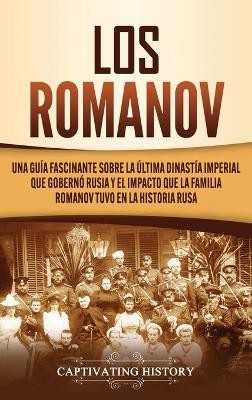 Los Romanov: Una guía fascinante sobre la última dinastía imperial que gobernó Rusia y el impacto que la familia Romanov tuvo en la historia rusa book