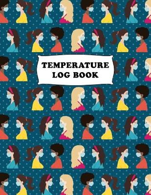 Temperature Log Book: Body Temperature Monitoring Log Sheets Tracker, Employees, Patients, Visitors, Staff Temperature Control, White Paper, 8.5″ x 11″, 120 Pages book