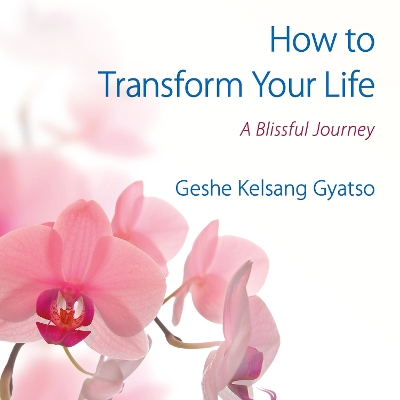 How to Transform Your Life by Geshe Kelsang Gyatso