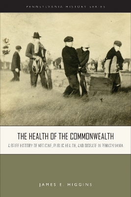 The Health of the Commonwealth: A Brief History of Medicine, Public Health, and Disease in Pennsylvania book