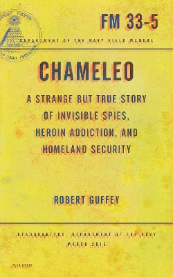 Chameleo: A Strange but True Story of Invisible Spies, Heroin Addiction, and Homeland Security book