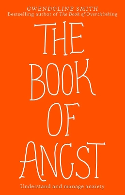 The Book of Angst: Understand and manage anxiety by Gwendoline Smith